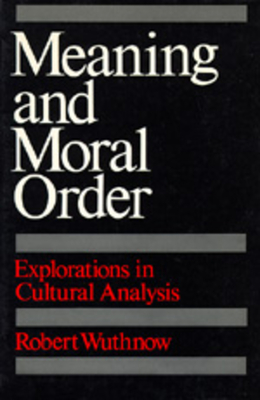 Meaning and Moral Order: Explorations in Cultural Analysis - Wuthnow, Robert