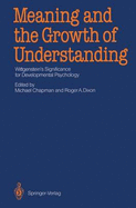 Meaning and the Growth of Understanding: Wittgenstein S Significance for Developmental Psychology - Chapman, Michael, MD (Editor), and Dixon, Roger A (Editor)