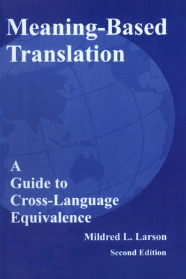 Meaning-Based Translation: A Guide to Cross-Language Equivalence - Larson, Mildred L