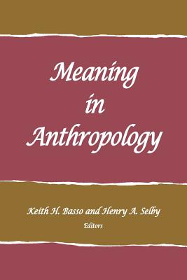 Meaning in anthropology - Basso, Keith H (Editor), and Selby, Henry A (Editor)