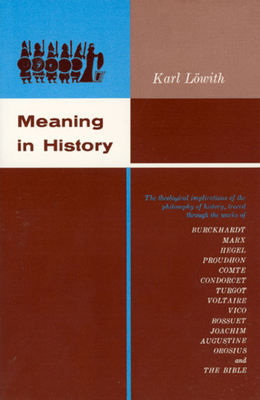 Meaning in History: The Theological Implications of the Philosophy of History - Lwith, Karl