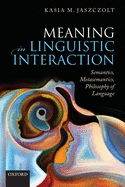 Meaning in Linguistic Interaction: Semantics, Metasemantics, Philosophy of Language