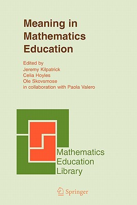 Meaning in Mathematics Education - Kilpatrick, Jeremy (Editor), and Valero, Paola, and Hoyles, Celia (Editor)