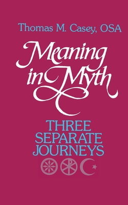 Meaning in Myth: Three Separate Journeys - Casey, Thomas M