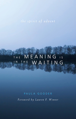 Meaning Is in the Waiting: The Spirit of Advent - Gooder, Paula, and Winner, Lauren F (Foreword by)
