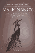 Meaning Making with Malignancy: A Theologically Trained Sociologist Reflects on Living Meaningfully with Cancer