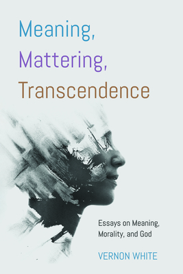 Meaning, Mattering, Transcendence - White, Vernon