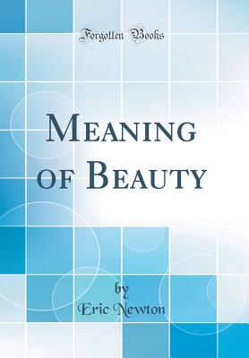 Meaning of Beauty (Classic Reprint) - Newton, Eric