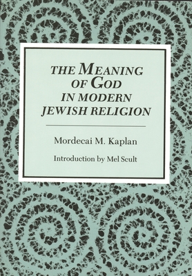 Meaning of God in Modern Jewish Religion - Kaplan, Mordecai M, Rabbi, and Scult, Mel (Introduction by)