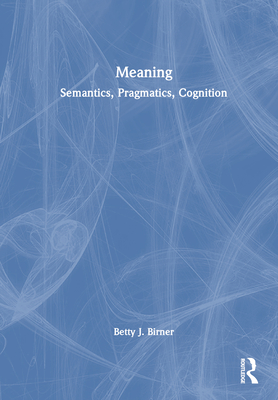 Meaning: Semantics, Pragmatics, Cognition - Birner, Betty J