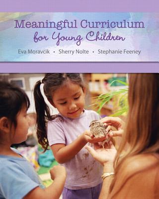 Meaningful Curriculum for Young Children - Moravcik, Eva, and Nolte, Sherry, and Feeney, Stephanie