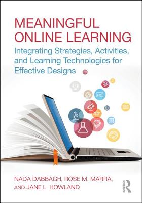 Meaningful Online Learning: Integrating Strategies, Activities, and Learning Technologies for Effective Designs - Dabbagh, NADA, and Marra, Rose M, and Howland, Jane L