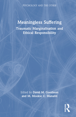 Meaningless Suffering: Traumatic Marginalisation and Ethical Responsibility - Goodman, David (Editor), and C Manalili, M Mookie (Editor)