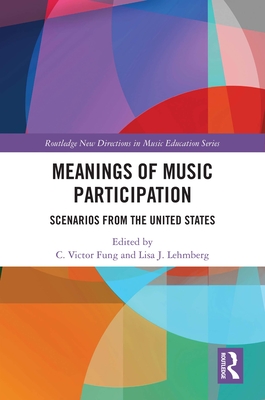 Meanings of Music Participation: Scenarios from the United States - Fung, C Victor (Editor), and Lehmberg, Lisa J (Editor)