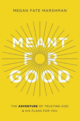 Meant for Good: The Adventure of Trusting God and His Plans for You - Marshman, Megan Fate