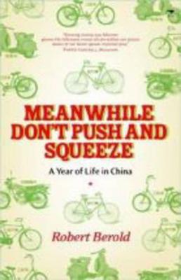 Meanwhile Don't Push and Squeeze: A Year of Life in China - Berold, Robert