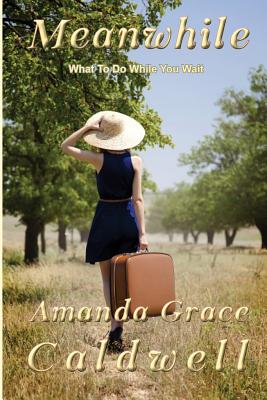 Meanwhile: What To Do While You Wait - Caldwell, Amanda Grace