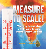 Measure to Scale! Measuring Temperature with Reading to Scale Thermal Energy Explained Grade 6-8 Physical Science