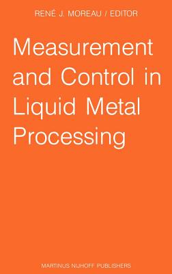 Measurement and Control in Liquid Metal Processing: Proceedings 4th Workshop Held in Conjunction with the 53rd International Foundry Congress, Prague, Czechoslovakia, September 10, 1986 - Moreau, R J (Editor)