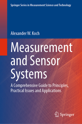 Measurement and Sensor Systems: A Comprehensive Guide to Principles, Practical Issues and Applications - Koch, Alexander W.