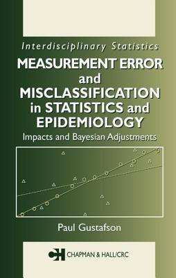 Measurement Error and Misclassification in Statistics and Epidemiology: Impacts and Bayesian Adjustments - Gustafson, Paul