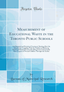 Measurement of Educational Waste in the Toronto Public Schools: An Historical and Statistical Treatment Showing How the Schools Are Grappling with the Problem of Reducing Social and Financial Losses Resulting from Unnecessarily Slow Progress of Normal Chi