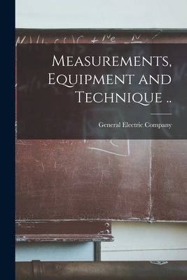 Measurements, Equipment and Technique .. - General Electric Company (Creator)