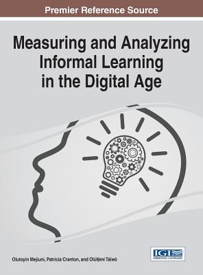 Measuring and Analyzing Informal Learning in the Digital Age - Mejiuni, Olutoyin (Editor), and Cranton, Patricia (Editor), and Taiwo, Olufemi (Editor)