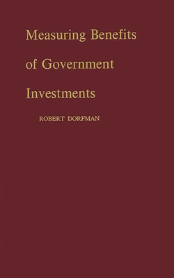Measuring Benefits of Government Investments - Dorfman, Robert (Editor), and Unknown