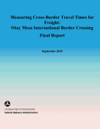 Measuring Cross-Border Travel Times for Freight: Otay Mesa International Border Crossing- Final Report