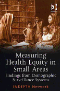 Measuring Health Equity in Small Areas--Findings from Demographic Surveillance Stystems