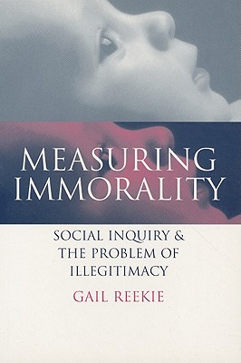 Measuring Immorality: Social Inquiry and the Problem of Illegitimacy - Reekie, Gail