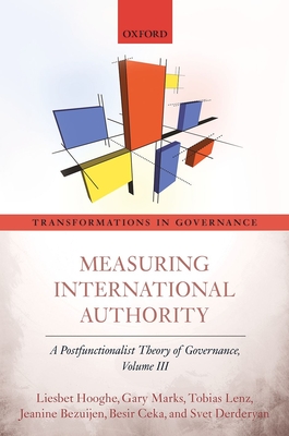 Measuring International Authority: A Postfunctionalist Theory of Governance, Volume III - Hooghe, Liesbet, and Marks, Gary, and Lenz, Tobias