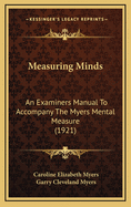 Measuring Minds: An Examiners Manual to Accompany the Myers Mental Measure (1921)