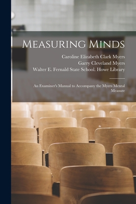 Measuring Minds: an Examiner's Manual to Accompany the Myers Mental Measure - Myers, Caroline Elizabeth Clark (Creator), and Myers, Garry Cleveland 1884- Joint a (Creator), and Walter E Fernald State...