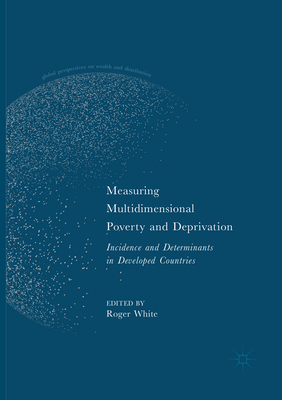 Measuring Multidimensional Poverty and Deprivation: Incidence and Determinants in Developed Countries - White, Roger (Editor)