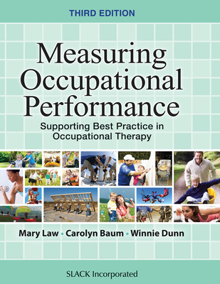 Measuring Occupational Performance: Supporting Best Practice in Occupational Therapy - Law, Mary, Professor, PhD, and Baum, Carolyn M, PhD, Faota, and Dunn, Winnie, PhD, Faota