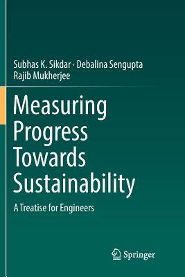 Measuring Progress Towards Sustainability: A Treatise for Engineers - Sikdar, Subhas K, and Sengupta, Debalina, and Mukherjee, Rajib