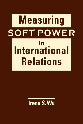 Measuring Soft Power in International Relations - Wu, Irene S.