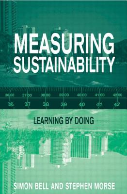 Measuring Sustainability: Learning From Doing - Bell, Simon, and Morse, Stephen