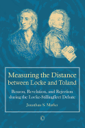 Measuring the Distance Between Locke and Toland: Reason, Revelation, and Rejection During the Locke-Stillingfleet Debate