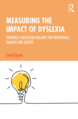 Measuring the Impact of Dyslexia: Striking a Successful Balance for Individuals, Families and Society - Hayes, Carol