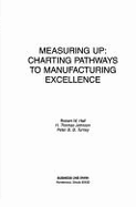 Measuring Up: Charting Pathways to Manufacturing Excellence - Hall, Robert W, and Turney, Peter B, and Johnson, H Thomas