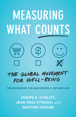Measuring What Counts: The Global Movement for Well-Being - Stiglitz, Joseph E, and Fitoussi, Jean-Paul, and Durand, Martine