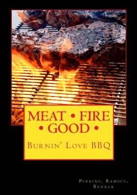 Meat Fire Good: Burnin' Love BBQ: Pitmaster Recipes - Perkins