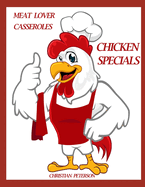 Meat Lover Cassrtoles: Chicken Specials: 84 Recipes, Broccoli, Noodle, Aspargus, Cheese, Ham, Biscuit, Curry, Rosemary, Sherry, Wine, Enchilada, More