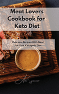 Meat Lovers Cookbook for Keto Diet: Delicious Recipes With Meat for Your Ketogenic Diet