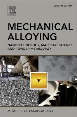 Mechanical Alloying: Nanotechnology, Materials Science and Powder Metallurgy - El-Eskandarany, M. Sherif
