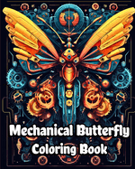Mechanical Butterfly Coloring Book: Vintage and Retro Butterflies with a Variety of Robotic Designs to Color