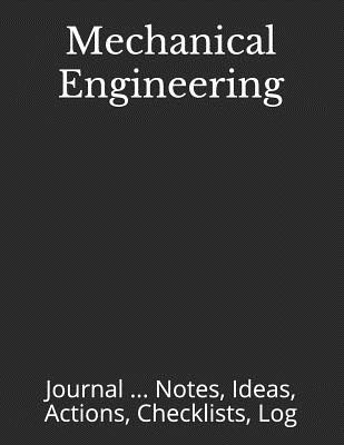 Mechanical Engineering: Journal ... Notes, Ideas, Actions, Checklists, Log - Just Visualize It